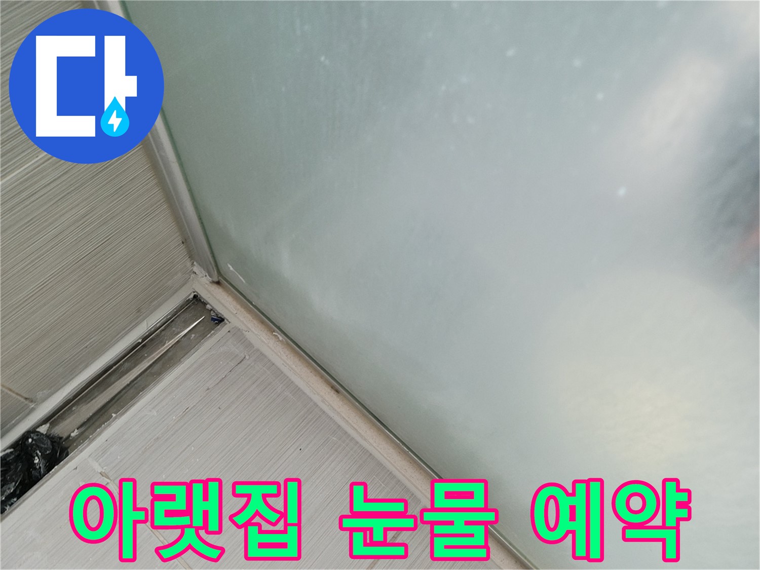샤워부스 누수 - 실리콘 손상 - 아랫집 눈물