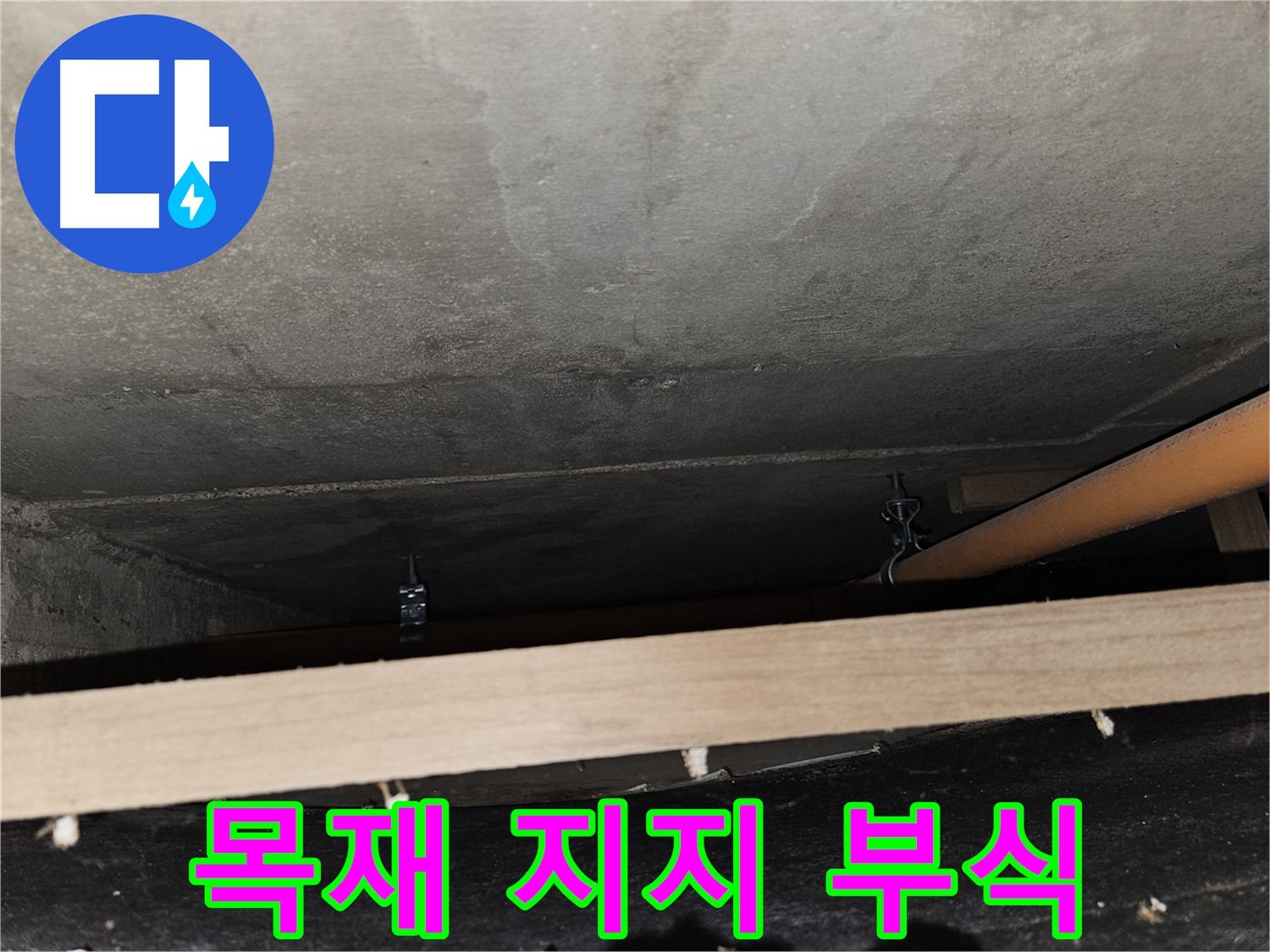 천장 배관 - 목재 지지 - 습기로 인한 부식 우려, 점검 필요